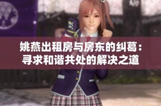 姚燕出租房与房东的纠葛：寻求和谐共处的解决之道