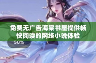 免费无广告海棠书屋提供畅快阅读的网络小说体验