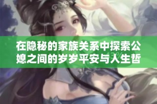 在隐秘的家族关系中探索公媳之间的岁岁平安与人生哲学