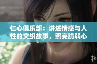 仁心俱乐部：讲述情感与人性的交织故事，照亮脆弱心灵的旅程