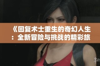 《回复术士重生的奇幻人生：全新冒险与挑战的精彩旅程》