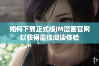 如何下载正式版JM漫画官网以获得最佳阅读体验