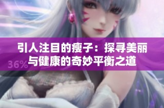 引人注目的瘦子：探寻美丽与健康的奇妙平衡之道