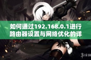 如何通过192.168.0.1进行路由器设置与网络优化的详细指南