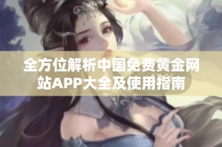 全方位解析中国免费黄金网站APP大全及使用指南