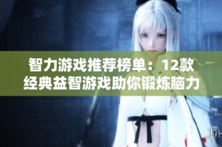 智力游戏推荐榜单：12款经典益智游戏助你锻炼脑力提升思维能力