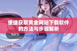 便捷获取黄金网站下载软件的方法与步骤解析