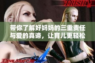 带你了解好妈妈的三重责任与爱的真谛，让育儿更轻松快乐