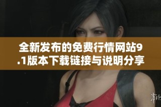 全新发布的免费行情网站9.1版本下载链接与说明分享