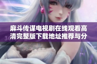 麻斗传谋电视剧在线观看高清完整版下载地址推荐与分享