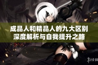 成品人和精品人的九大区别深度解析与自我提升之路