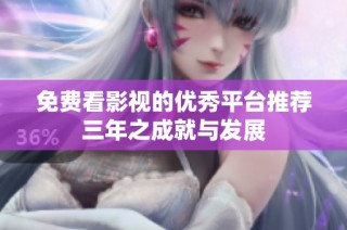 免费看影视的优秀平台推荐三年之成就与发展