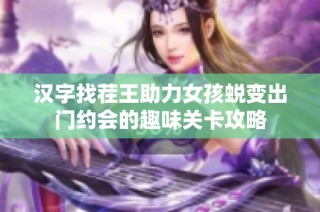 汉字找茬王助力女孩蜕变出门约会的趣味关卡攻略