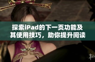 探索iPad的下一页功能及其使用技巧，助你提升阅读体验与效率