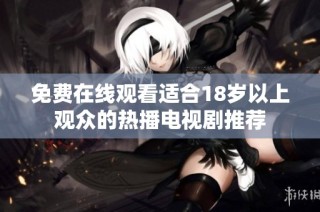 免费在线观看适合18岁以上观众的热播电视剧推荐