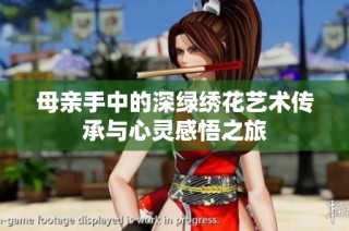 母亲手中的深绿绣花艺术传承与心灵感悟之旅