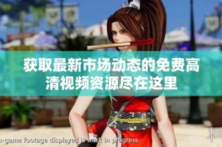 获取最新市场动态的免费高清视频资源尽在这里