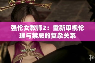 强伦女教师2：重新审视伦理与禁忌的复杂关系