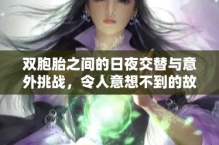 双胞胎之间的日夜交替与意外挑战，令人意想不到的故事展开