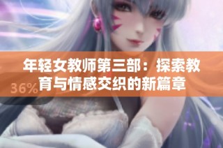 年轻女教师第三部：探索教育与情感交织的新篇章