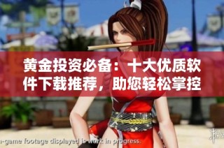 黄金投资必备：十大优质软件下载推荐，助您轻松掌控市场动态