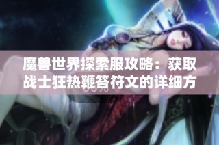 魔兽世界探索服攻略：获取战士狂热鞭笞符文的详细方法与技巧