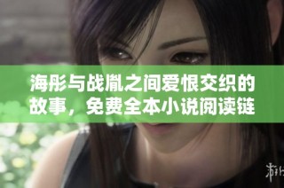 海彤与战胤之间爱恨交织的故事，免费全本小说阅读链接分享