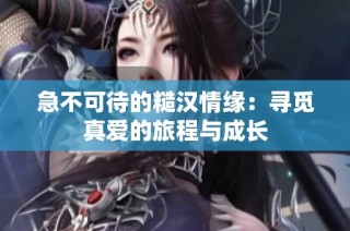急不可待的糙汉情缘：寻觅真爱的旅程与成长