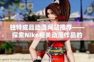 独特成品动漫网站推荐——探索Nike相关动漫作品的精彩世界