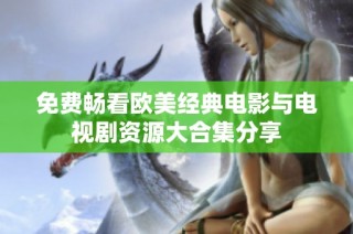 免费畅看欧美经典电影与电视剧资源大合集分享