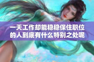 一天工作却能稳稳保住职位的人到底有什么特别之处呢