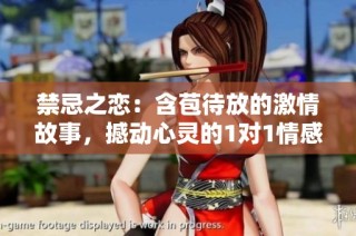 禁忌之恋：含苞待放的激情故事，撼动心灵的1对1情感冒险
