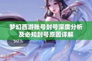 梦幻西游账号封号深度分析及必知封号原因详解