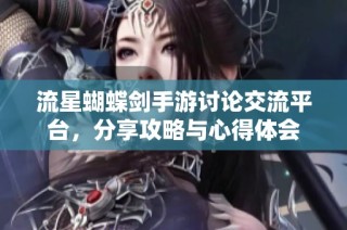 流星蝴蝶剑手游讨论交流平台，分享攻略与心得体会