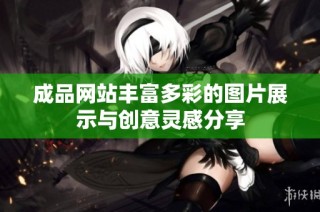 成品网站丰富多彩的图片展示与创意灵感分享