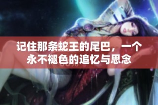 记住那条蛇王的尾巴，一个永不褪色的追忆与思念