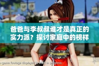 爸爸与李叔叔谁才是真正的实力派？探讨家庭中的榜样影响力