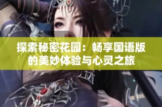 探索秘密花园：畅享国语版的美妙体验与心灵之旅