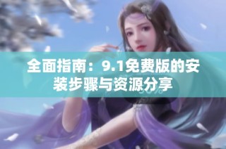 全面指南：9.1免费版的安装步骤与资源分享
