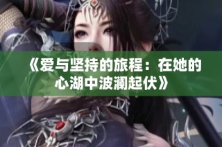 《爱与坚持的旅程：在她的心湖中波澜起伏》