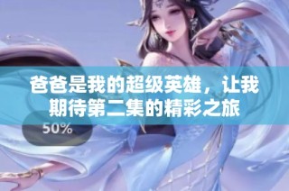 爸爸是我的超级英雄，让我期待第二集的精彩之旅