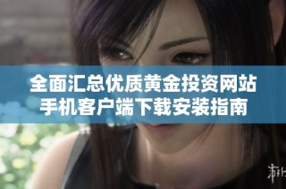 全面汇总优质黄金投资网站手机客户端下载安装指南