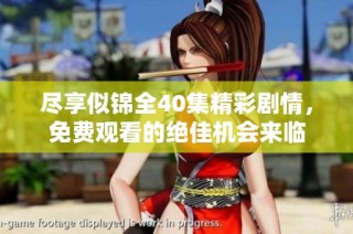 尽享似锦全40集精彩剧情，免费观看的绝佳机会来临