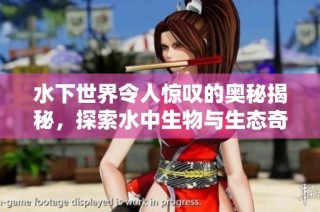 水下世界令人惊叹的奥秘揭秘，探索水中生物与生态奇观