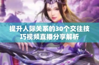 提升人际关系的30个交往技巧视频直播分享解析