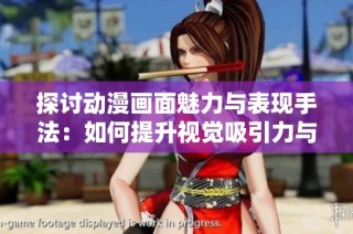 探讨动漫画面魅力与表现手法：如何提升视觉吸引力与情感共鸣