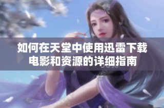 如何在天堂中使用迅雷下载电影和资源的详细指南