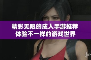 精彩无限的成人手游推荐 体验不一样的游戏世界
