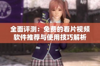 全面评测：免费的看片视频软件推荐与使用技巧解析