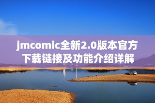 jmcomic全新2.0版本官方下载链接及功能介绍详解